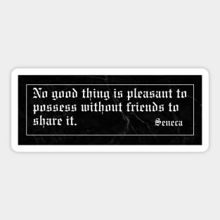 No good thing is pleasant to possess without friends to share it Sticker